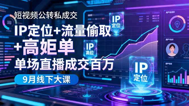 短视频公转私成交9月线下大课,IP定位+流量偷取+高客单,单场直播成交百万-樵渔匹