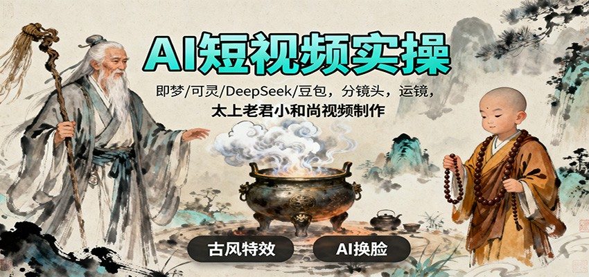 AI短视频实操，即梦/可灵/DeepSeek/豆包，分镜头，运镜，太上老君小和尚视频制作-樵渔匹