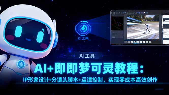 AI+即梦可灵教程:IP形象设计+分镜头脚本+运镜控制,实现零成本高效创作-樵渔匹