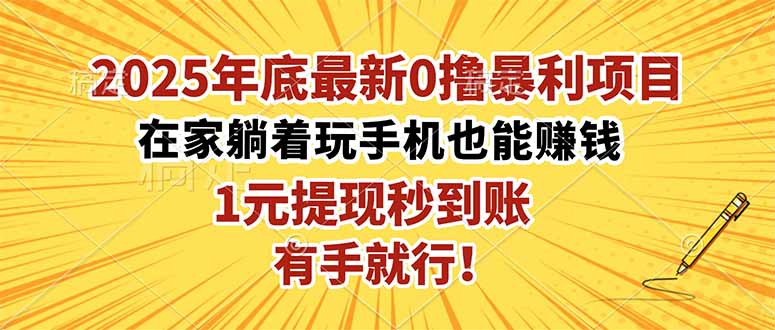 2025年底最新0撸暴利项目,在家也能躺赚,1元秒提现,有手就行!-樵渔匹