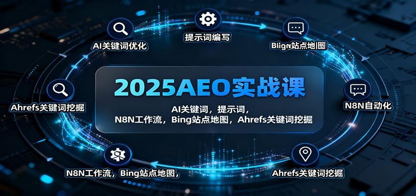 2025AEO实战课:AI关键词,提示词,N8N工作流,Bing站点地图,Ahrefs关键词挖掘-樵渔匹