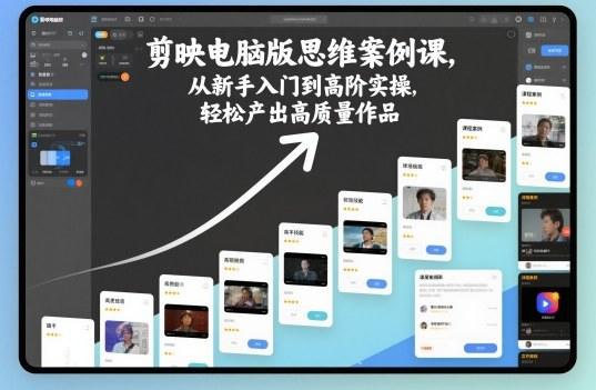 剪映电脑版思维案例课,从新手入门到高阶实操,轻松产出高质量作品-樵渔匹