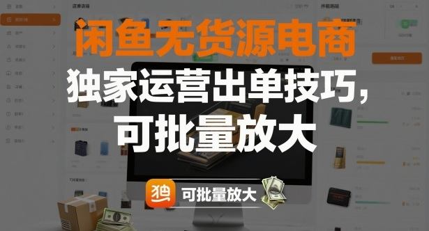 闲鱼无货源电商,独家运营出单技巧,可批量放大-樵渔匹