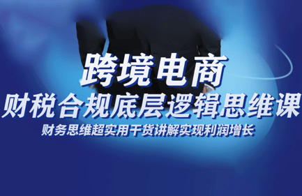 跨境电商财稅合规底层逻辑思维课-樵渔匹