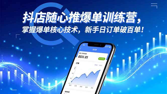 抖店随心推爆单训练营,掌握爆单核心技术,新手日订单破百单!-樵渔匹