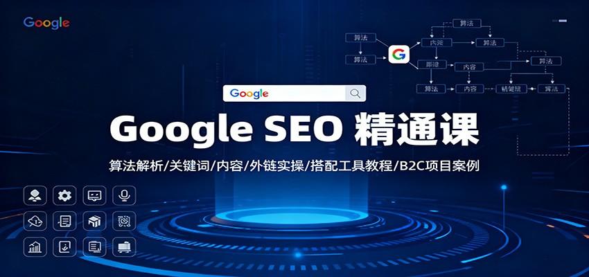 Google SEO 精通课:算法解析/关键词/内容/外链实操/搭配工具教程/B2C项目案例-樵渔匹