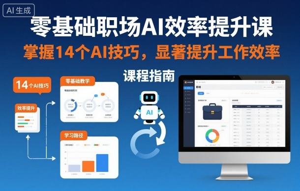 零基础职场AI效率提升课,掌握14个AI技巧,显著提升工作效率-樵渔匹