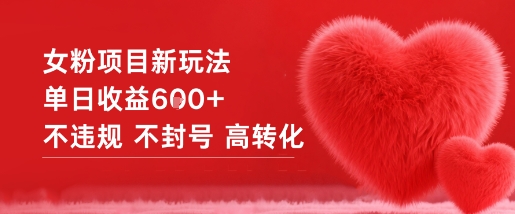 女粉项目新玩法单日收益6张+不违规不封号高转化-樵渔匹