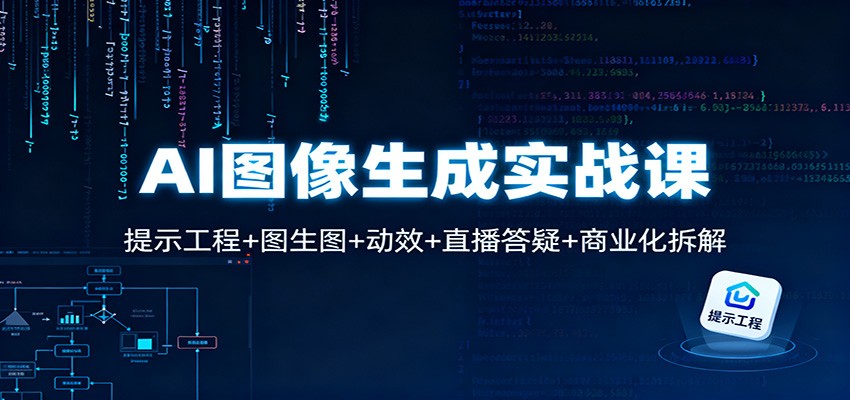 AI图像生成实战课：提示工程+图生图+动效+直播答疑+商业化拆解-樵渔匹