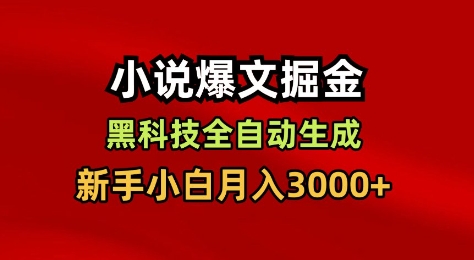 小说爆文掘金，黑科技一键全自动生成，新手小白月入3000+【揭秘】-樵渔匹