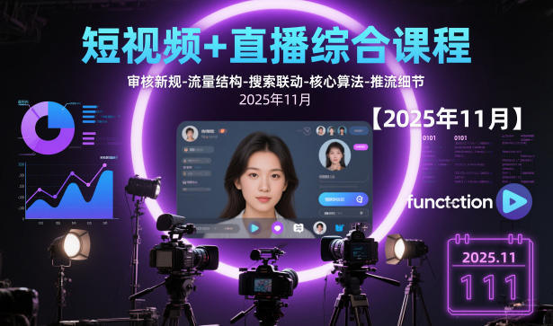 短视频+直播综合课程【2025年11月】,审核新规-流量结构-搜索联动-核心算法-推流细节-樵渔匹