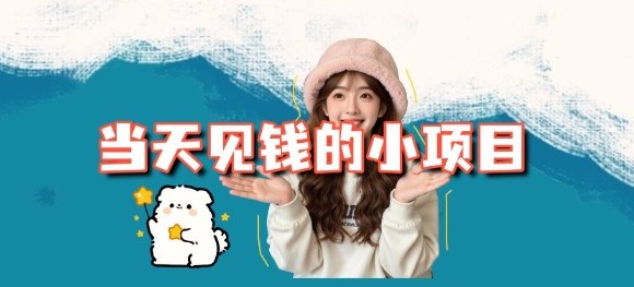 当天能收益的3个小项目拆解_包括平台+操作流程-樵渔匹