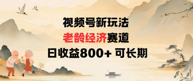 视频号新玩法老龄经济赛道,日收益8张+可长期-樵渔匹