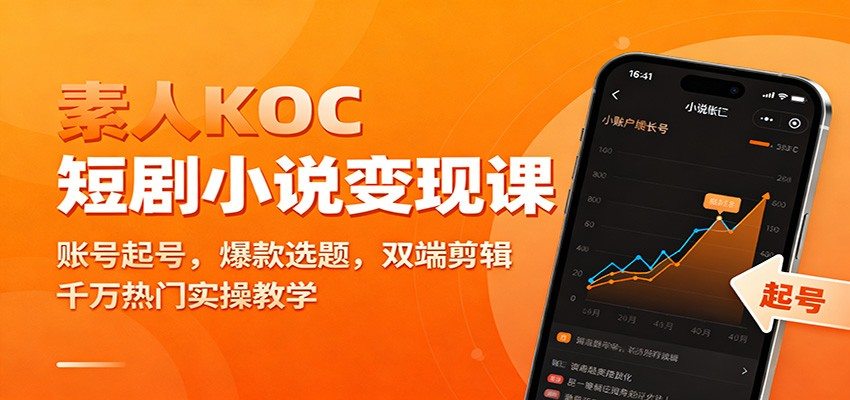 素人KOC短剧小说变现课:账号起号,爆款选题,双端剪辑,千万热门实操教学-樵渔匹