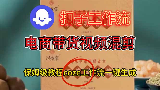 电商带货视频一键混剪，保姆级都系COZE工作流一键生成-樵渔匹