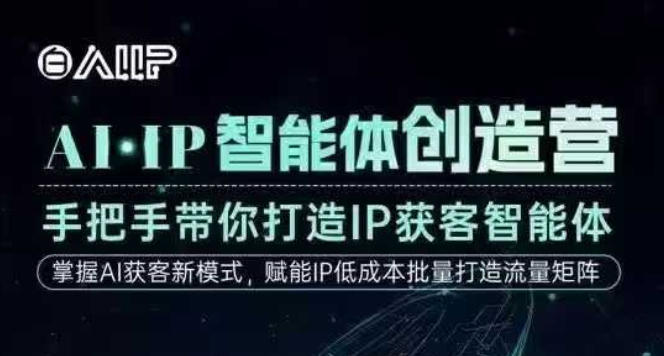 AI·IP智能体创造营，手把手带你打造IP获客智能体，高成交创始人IP课-樵渔匹