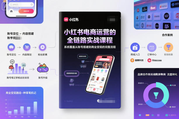 小红书电商运营的全链路实战课程,系统覆盖从账号搭建到商业变现的完整流程-樵渔匹