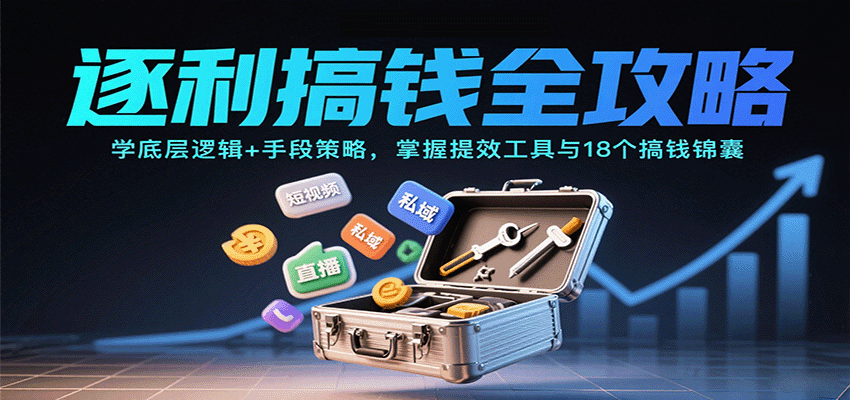 逐利搞钱全攻略：学底层逻辑+手段策略，掌握提效工具与18个搞钱锦囊(更新11月)-樵渔匹