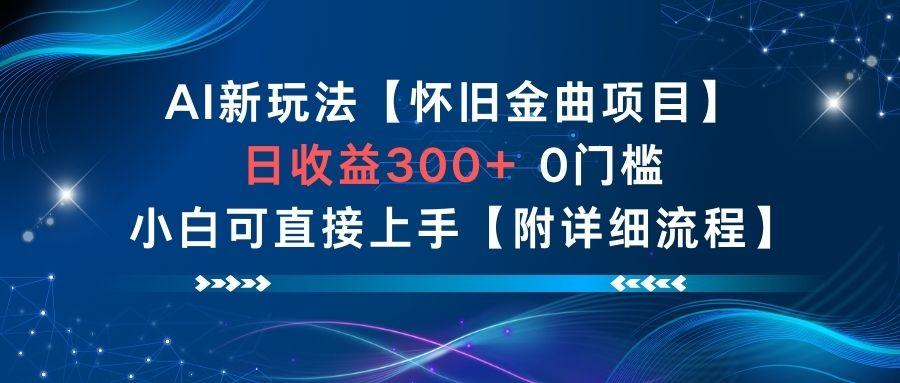 AI新玩法,怀旧金曲项目,日收益3张+,0门槛小白可直接上手【附详细流程】-樵渔匹