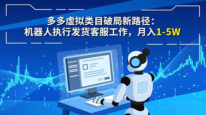 多多虚拟类目破局新路径:机器人执行发货客服工作,月入 1-5W-樵渔匹