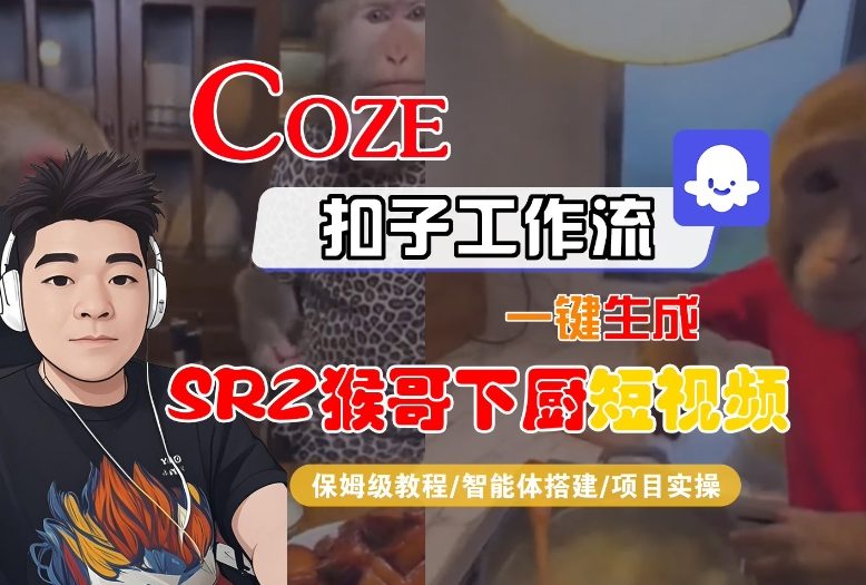 Coze扣子智能体工作流一键生成“SORA2猴哥下厨“短视频,全流程保姆级教学-樵渔匹
