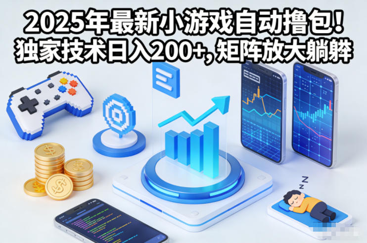 2025年最新小游戏自动撸包!独家技术日入2张+,矩阵放大躺賺【揭秘】-樵渔匹