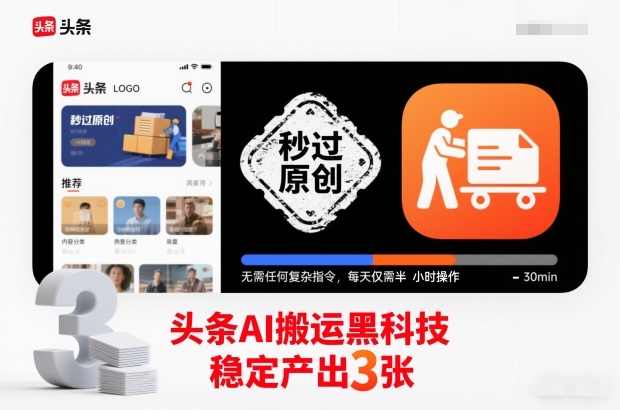 头条AI搬运黑科技，秒过原创，无需任何复杂指令，每天仅需半小时操作，稳定产出3张【揭秘】-樵渔匹