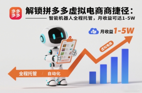 解锁拼多多虚拟电商捷径：智能机器人全程托管，月收益可达1-5W【揭秘】-樵渔匹