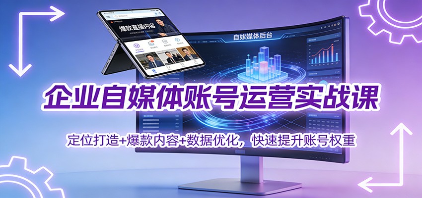 企业自媒体账号运营实战课：定位打造+ 爆款内容+数据优化，快速提升账号权重-樵渔匹