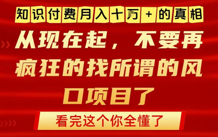 知识付费月入10个W的真相，做网创项目这一个就够了，不要再疯狂的找所谓的风口项目【揭秘】-樵渔匹