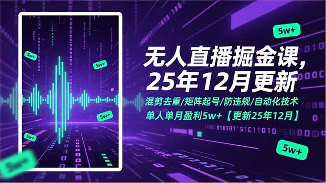 无人直播掘金课，混剪去重/矩阵起号/防违规/自动化技术，单人单月盈利5w+【更新25年12月】-樵渔匹