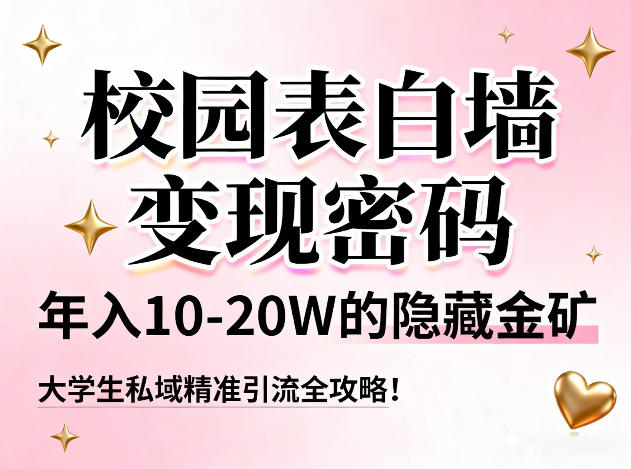 校园表白墙变现密码，年入10-20W的隐藏金矿，大学生私域精准引流全攻略！-樵渔匹