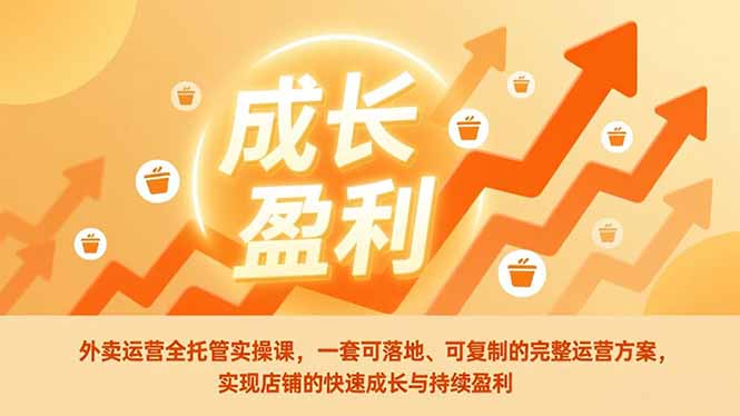 外卖运营全托管实操课，一套可落地、可复制的完整运营方案，实现店铺的快速成长与持续盈利-樵渔匹