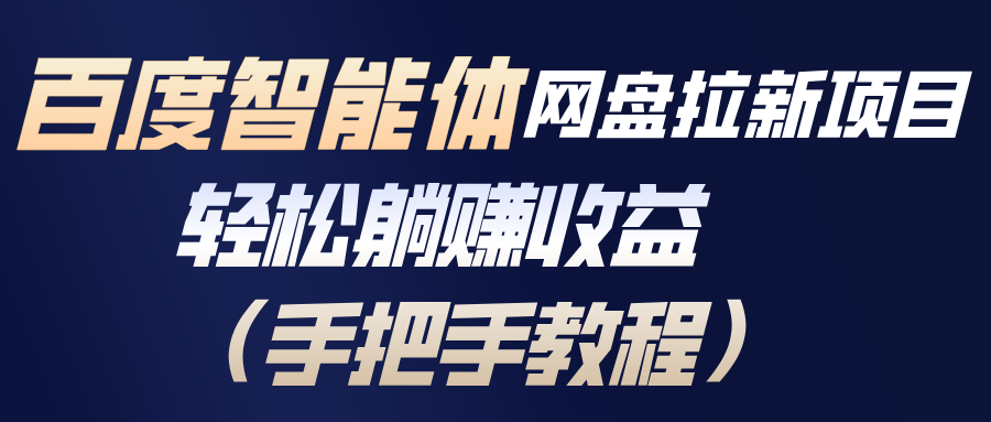 百度智能体网盘拉新项目，轻松躺赚收益(手把手教程-樵渔匹