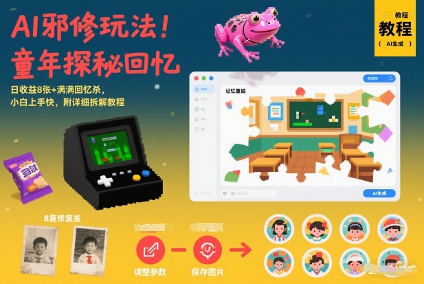 AI邪修玩法，童年探秘回忆，日收益8张+满满回忆杀，小白上手快，附详细拆解教程-樵渔匹