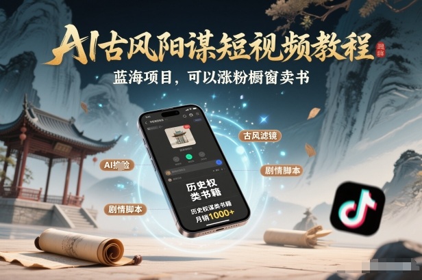 AI古风阳谋短视频教程，蓝海项目，可以涨粉橱窗卖书分成计划等-樵渔匹