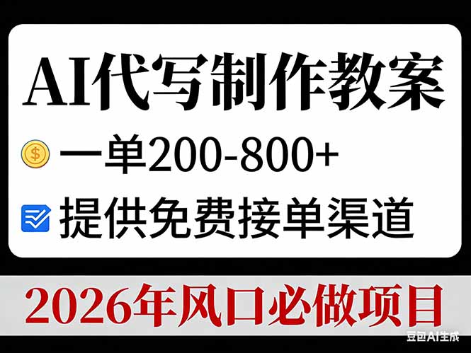 AI代写制作教案，一单200-800+，提供免费接单渠道，2026年风口必做项目-樵渔匹