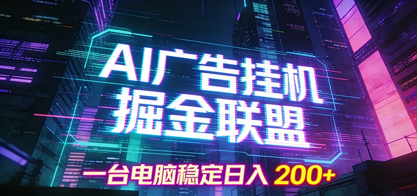 AI广告挂机掘金联盟项目，一台电脑稳定日入200+-樵渔匹