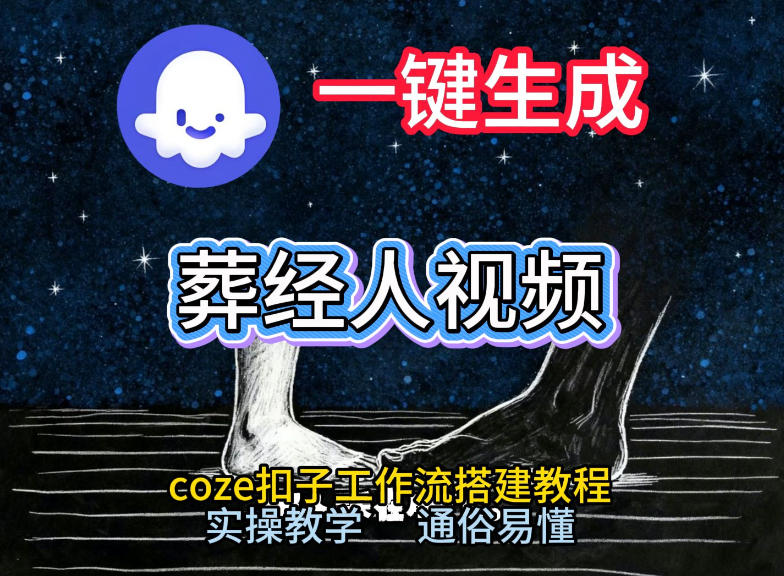 通过Coze工作流,一键生成《葬经人》爆火短视频,实操搭建教学课,通俗易懂-樵渔匹