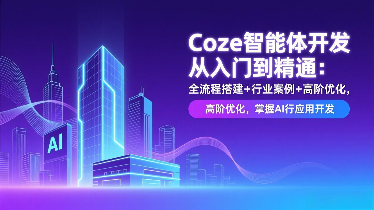 Coze智能体开发从入门到精通:全流程搭建+行业案例+高阶优化,掌握AI应用开发-樵渔匹
