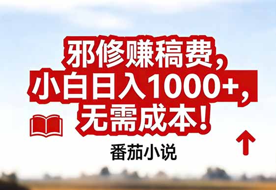 番茄小说赚稿费邪修玩法无需成本，真实日入1000+，超级简单！-樵渔匹