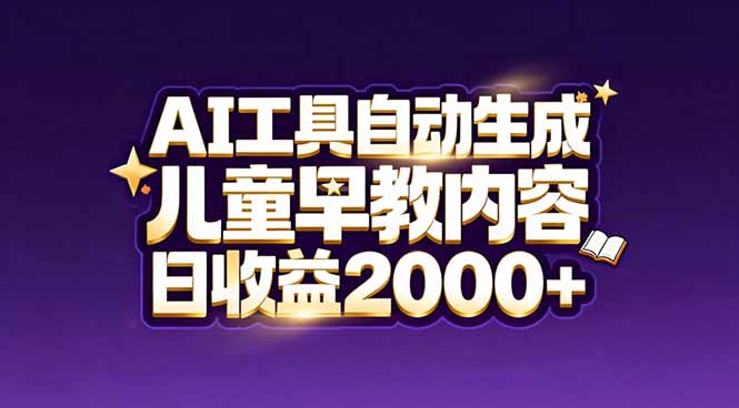 最新蓝海市场:AI工具自动生成儿童早教内容,新手也能做到日收益2000+-樵渔匹