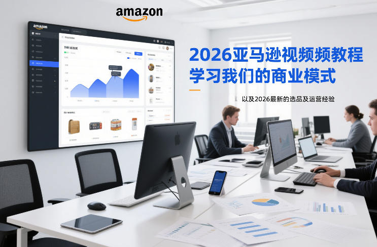 2026亚马逊视频教程，学习我们的商业模式，以及2026最新的选品及运营经验-樵渔匹