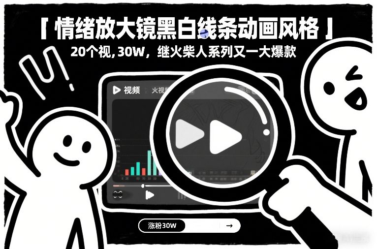 情绪放大镜黑白线条动画风格，20个视频，涨粉30W，继火柴人系列又一大爆款-樵渔匹