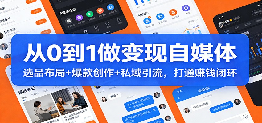 从0到1做变现自媒体：选品布局+ 爆款创作+私域引流，打通赚钱闭环-樵渔匹