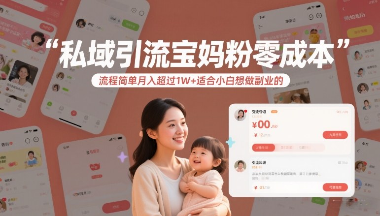 私域引流宝妈粉零成本流程简单月入超过1W+适合小白想做副业的-樵渔匹