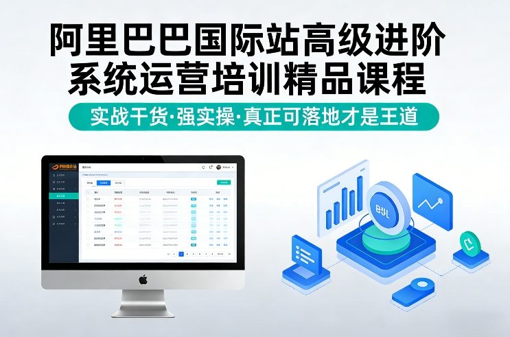 阿里巴巴国际站高级进阶系统运营培训精品课程，实战干货，强实操，真正可落地才是王道-樵渔匹