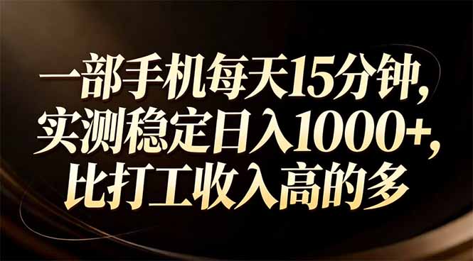 一部手机每天15分钟，实测稳定日入1000+，比打工收入还高-樵渔匹