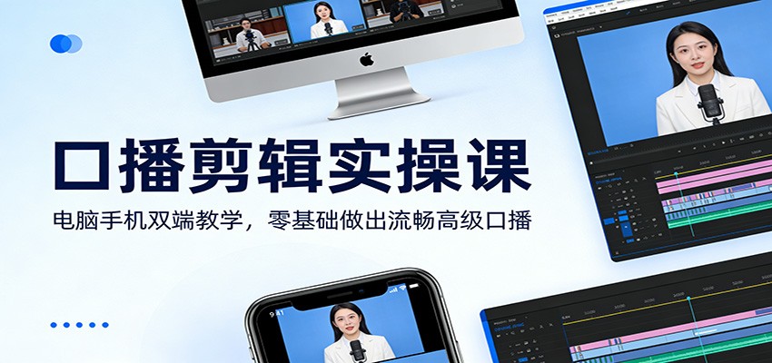 口播剪辑实操课：电脑手机双端教学，零基础做出流畅高级口播-樵渔匹