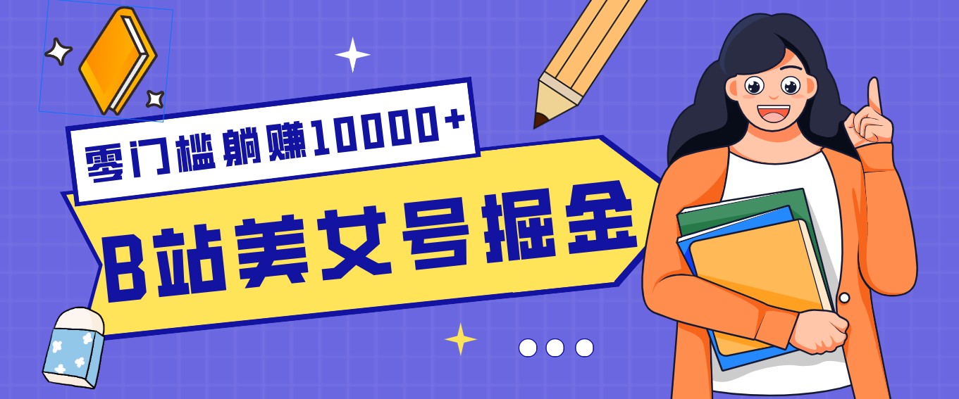 B站美女号掘金秘籍:网盘拉新躺赚10000+,玩法稳定新手也能做的长期副业-樵渔匹